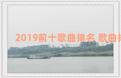 2019前十歌曲排名 歌曲排行2019